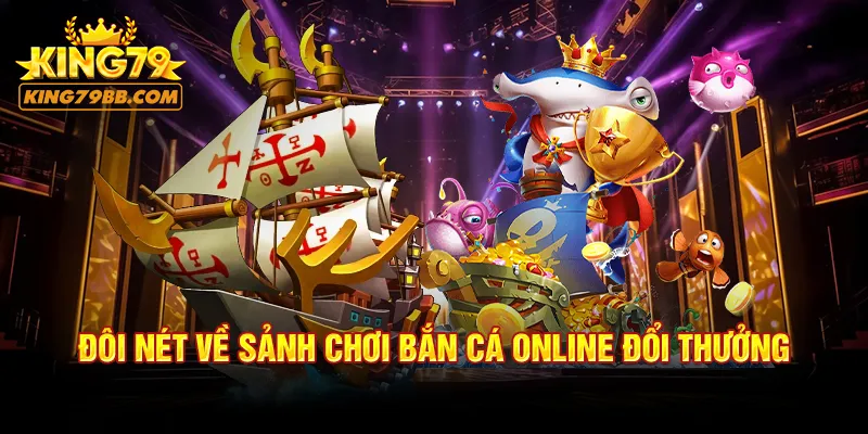 Đôi nét sảnh chơi bắn cá online đổi thưởng