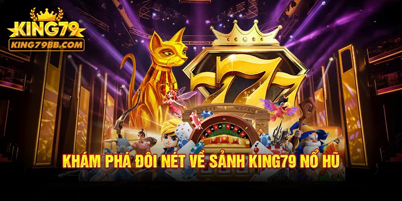 Khám phá đôi nét về sảnh KING79 nổ hũ