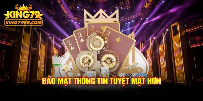 Bảo mật thông tin tuyệt mật hơn