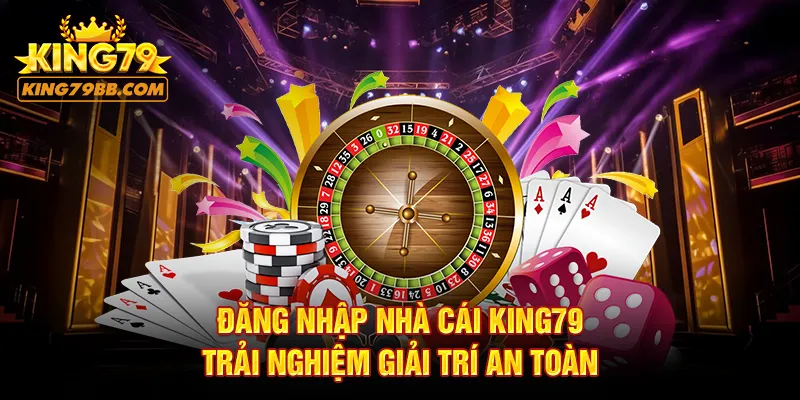 Đăng nhập nhà cái KING79 trải nghiệm giải trí an toàn