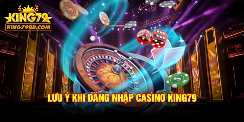 Lưu ý khi đăng nhập casino KING79