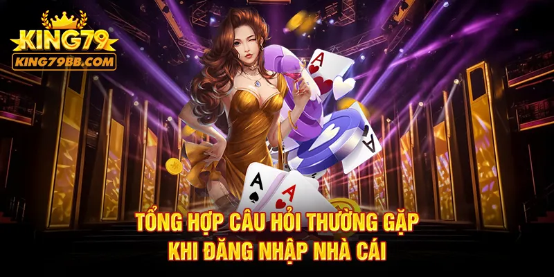 Tổng hợp câu hỏi thường gặp khi đăng nhập nhà cái