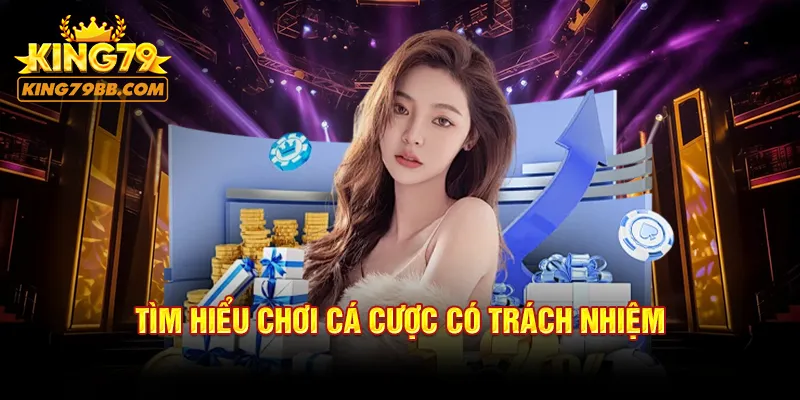 Tìm hiểu chơi cá cược có trách nhiệm 