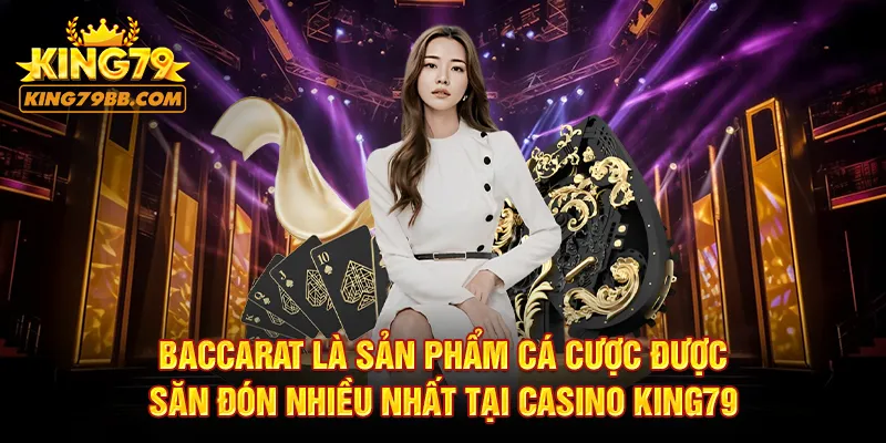 Baccarat là sản phẩm cá cược được săn đón nhiều nhất tại casino KING79