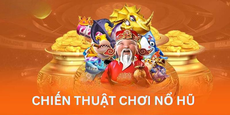 Chiến thuật chơi nổ hũ dễ thắng 