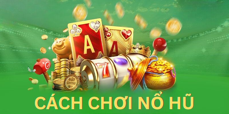 Hướng cách chơi nổ hũ cho tân thủ thật chi tiết