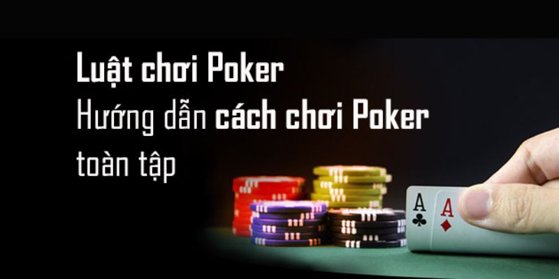 Hướng dẫn chi tiết về luật Poker 