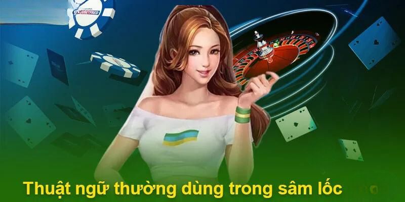 Các thuật ngữ phổ biến trong game bài sâm lốc